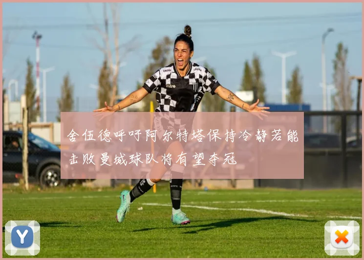 舍伍德呼吁阿尔特塔保持冷静若能击败曼城球队将有望夺冠