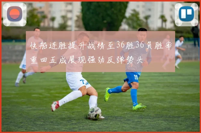 快船连胜提升战绩至36胜36负胜率重回五成展现强劲反弹势头