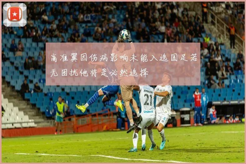 高准翼因伤病影响未能入选国足若无困扰他将是必然选择