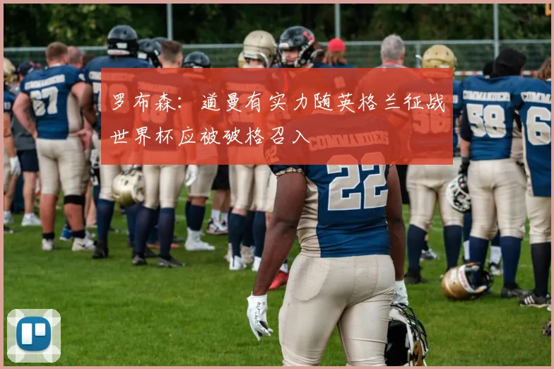 罗布森：道曼有实力随英格兰征战世界杯应被破格召入